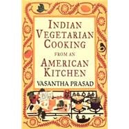 Indian Vegetarian Cooking from an American Kitchen A Cookbook