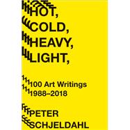 Hot, Cold, Heavy, Light, 100 Art Writings 1988-2018