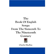 The Book of English Songs: From the Sixteenth to the Nineteenth Century