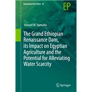The Grand Ethiopian Renaissance Dam, Its Impact on Egyptian Agriculture and the Potential for Alleviating Water Scarcity
