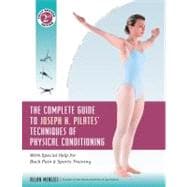 The Complete Guide to Joseph H. Pilates' Techniques of Physical Conditioning With Special Help for Back Pain and Sports Training