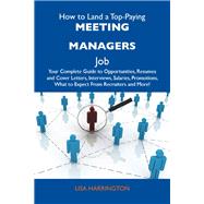 How to Land a Top-paying Meeting Managers Job: Your Complete Guide to Opportunities, Resumes and Cover Letters, Interviews, Salaries, Promotions, What to Expect from Recruiters and More