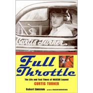 Full Throttle The Life and Fast Times of Nascar Legend Curtis Turner