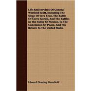 Life And Services Of General Winfield Scott, Including The Siege Of Vera Cruz, The Battle Of Cerro Gordo, And The Battles In The Valley Of Mexico, To The Conclusion Of Peace, And His Return To The United States