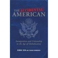 The Accidental American Immigration and Citizenship in the Age of Globalization