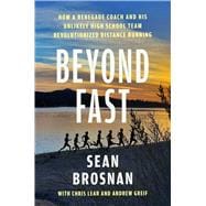 Beyond Fast How a Renegade Coach and His Unlikely High School Team Revolutionized Distance Running