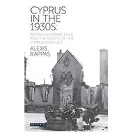 Cyprus in the 1930s British Colonial Rule and the Roots of the Cyprus Conflict