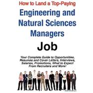 How to Land a Top-Paying Engineering and Natural Sciences Managers Job : Your Complete Guide to Opportunities, Resumes and Cover Letters, Interviews, Salaries, Promotions, What to Expect from Recruiters and More!