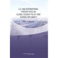 U. S. and International Perspectives on Global Science Policy and Science Diplomacy : Report of a Workshop