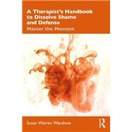 A Therapist’s Handbook to Dissolve Shame and Defense