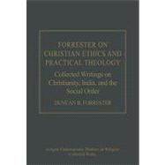 Forrester on Christian Ethics and Practical Theology: Collected Writings on Christianity, India, and the Social Order