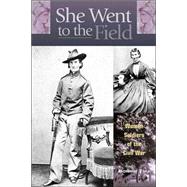 She Went to the Field : Women Soldiers of the Civil War