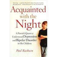 Acquainted with the Night A Parent's Quest to Understand Depression and Bipolar Disorder in His Children