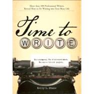 Time to Write : More Than 100 Professional Writers Reveal How to Fit Writing into Your Busy Life