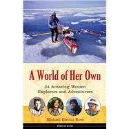 A World of Her Own 24 Amazing Women Explorers and Adventurers