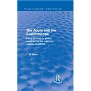 The Apple and the Spectroscope (Routledge Revivals): Being Lectures on Poetry Designed (in the main) for Science Students