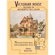 Victorian House Designs in Authentic Full Color 75 Plates from the 