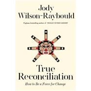 True Reconciliation How to Be a Force for Change