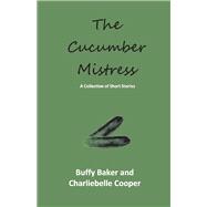 The Cucumber Mistress A Collection of Short Stories