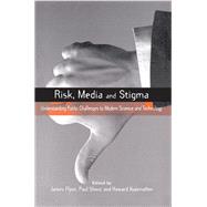 Risk, Media and Stigma: Understanding Public Challenges to Modern Science and Technology