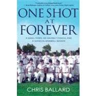 One Shot at Forever A Small Town, an Unlikely Coach, and a Magical Baseball Season