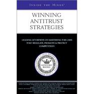 Inside the Minds : Leading Lawyers from Latham and Watkins, Morgan, Lewis and Bockius, Piper Rudnick and More on Mastering the Laws that Regulate, Promote and Protect Competition: Winning Antitrust Strategies