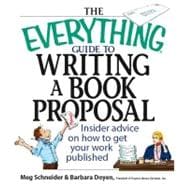 The Everything Guide to Writing a Book Proposal: Insider Advice on How to Get Your Work Published