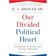 Our Divided Political Heart The Battle for the American Idea in an Age of Discontent