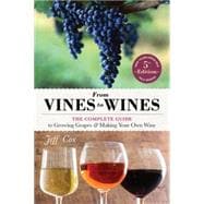 From Vines to Wines, 5th Edition The Complete Guide to Growing Grapes and Making Your Own Wine