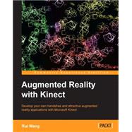 Augmented Reality With Kinect: Develop Your Own Handsfree and Attractive Augmented Reality Applications With Microsoft Kinect