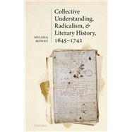 Collective Understanding, Radicalism, and Literary History, 1645-1742