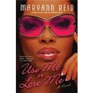 Use Me or Lose Me A Novel of Love, Sex, and Drama