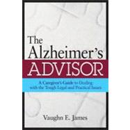 The Alzheimer's Advisor: A Caregiver's Guide to Dealing With the Tough Legal and Practical Issues
