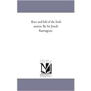 Rise and Fall of the Irish Nation by Sir Jonah Barrington