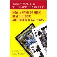 Jonny Magic & the Card Shark Kids How a Gang of Geeks Beat the Odds and Stormed Las Vegas