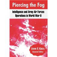 Piercing the Fog : Intelligence and Army Air Forces Operations in World War II