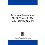 Egypt and Mohammed Ali; or Travels in the Valley of the Nile V1