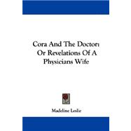 Cora and the Doctor : Or Revelations of A Physicians Wife