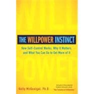 The Willpower Instinct How Self-Control Works, Why It Matters, and What You Can Do To Get More of It
