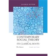 Contemporary Sociological Theory and Its Classical Roots : The Basics