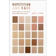 Repetition and Race Asian American Literature After Multiculturalism