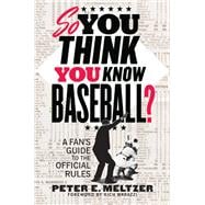 So You Think You Know Baseball? A Fan's Guide to the Official Rules
