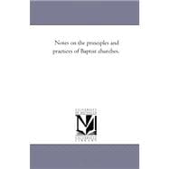 Notes on the Principles and Practices of Baptist Churches.