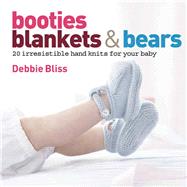 Booties, Blankets and Bears 20 Irresistible Hand Knits for Your Baby