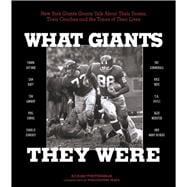 What Giants They Were New York Giants Greats Talk About Their Teams, Their Coaches, and the Times of Their Lives