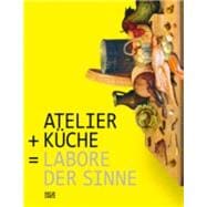 Atelier + Kuche = Labore der Sinne / Atelier + Kitchen = Laboratories of the Senses