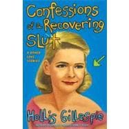 Confessions of a Recovering Slut: And Other Love Stories
