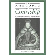 The Rhetoric of Courtship in Elizabethan Language and Literature