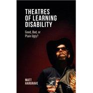 Theatres of Learning Disability Good, Bad, or Plain Ugly?