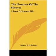 The Haunters of the Silences: A Book of Animal Life